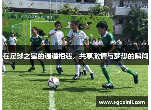 在足球之星的通道相遇，共享激情与梦想的瞬间