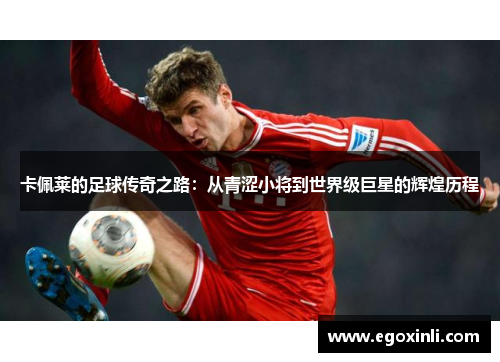 卡佩莱的足球传奇之路：从青涩小将到世界级巨星的辉煌历程