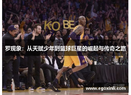 罗现象：从天赋少年到篮球巨星的崛起与传奇之路