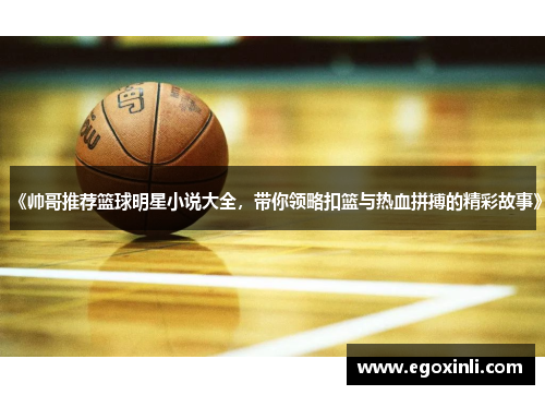《帅哥推荐篮球明星小说大全，带你领略扣篮与热血拼搏的精彩故事》